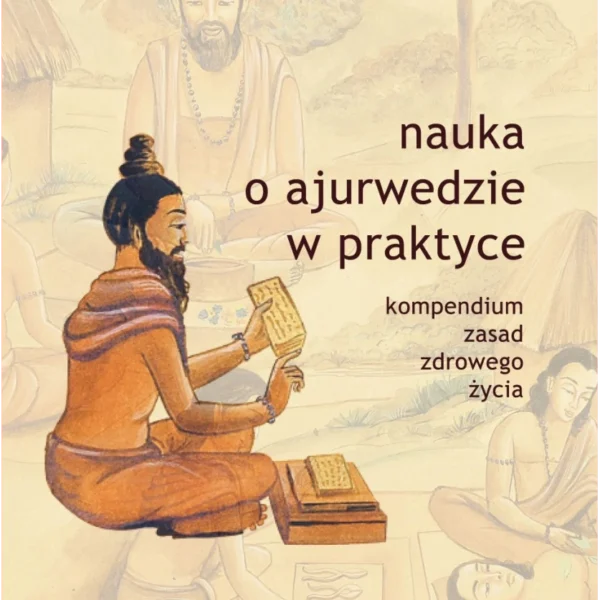 "Nauka o ajurwedzie w praktyce" Kompendium zasad zdrowego życia.  Acharya Balkrishna