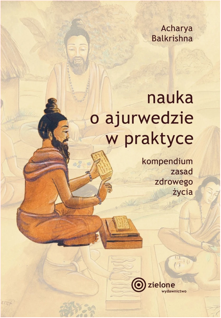 „Nauka o ajurwedzie w praktyce” Kompendium zasad zdrowego życia.  Acharya Balkrishna