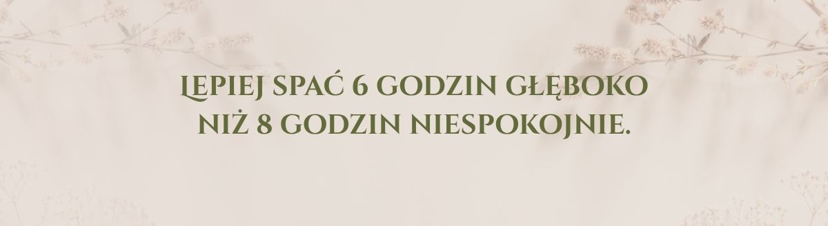  Lepiej spać 6 godzin głęboko niż 8 godzin niespokojnie.